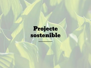 Projecte
sostenible
 