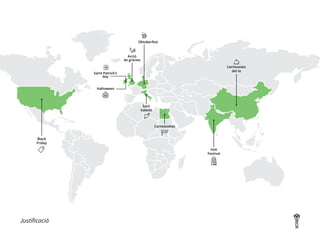 Justificació
Black
Friday
Cerimonies
del te
Halloween
Saint Patrick’s
day
Acció
de gràcies
Oktoberfest
Holi
Festival
Sant
Valentí
Carnestoltes
 