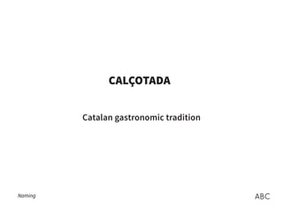 CALÇOTADA
Catalan gastronomic tradition
Naming
 