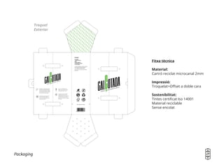 Packaging
Troquel
Exterior
Fitxa tècnica
Material:
Cartró reciclat microcanal 2mm
Impressió:
Troquelat+Offset a doble cara
Sostenibilitat:
Tintes certificat Iso 14001
Material reciclable
Sense encolat
 