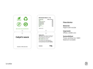 La salsa
Fitxa tècnica
Material:
Paper kraft reciclat
Impressió:
Offset a doble cara
Sostenibilitat:
Tintes certificat Iso 14001
Material reciclable
 