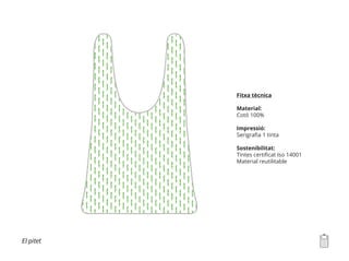 Fitxa tècnica
Material:
Cotó 100%
Impressió:
Serigrafia 1 tinta
Sostenibilitat:
Tintes certificat Iso 14001
Material reutilitable
El pitet
 