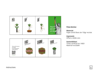 Instruccions
Fitxa tècnica
Material:
Paper DinA3 Basic de 150gr reciclat
Impressió:
Offset a doble cara
Sostenibilitat:
Tintes certificat Iso 14001
Material reciclable
How to
cook and
How to
eatcalçots
 