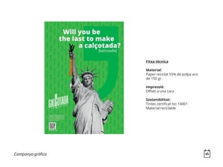 Campanya gràfica
Fitxa tècnica
Material:
Paper reciclat 55% de polpa eco
de 150 gr.
Impressió:
Offset a una cara
Sostenibilitat:
Tintes certificat Iso 14001
Material reciclable
 