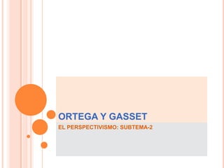 ORTEGA Y GASSET EL PERSPECTIVISMO: SUBTEMA-2 