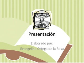 Presentación  Elaborado por: Evangelina Ortega de la Rosa 