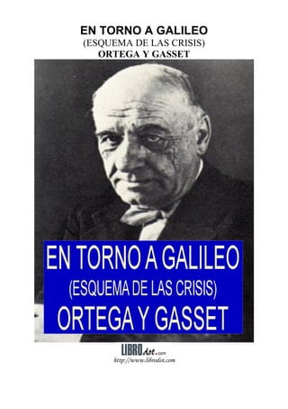 EN TORNO A GALILEO
(ESQUEMA DE LAS CRISIS)
ORTEGA Y GASSET
http://www.librodot.com
 