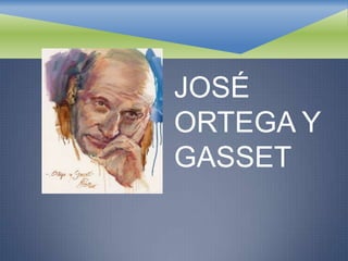 JOSÉ
ORTEGA Y
GASSET
 