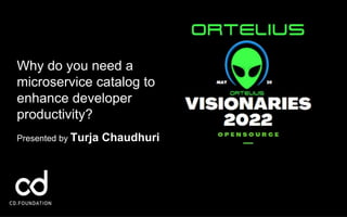 Why do you need a
microservice catalog to
enhance developer
productivity?
Presented by Turja Chaudhuri
 