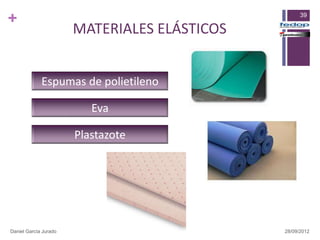 +                                                   39

                       MATERIALES ELÁSTICOS


             Espumas de polietileno

                          Eva

                       Plastazote




Daniel García Jurado                          28/09/2012
 