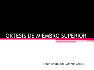 ORTESIS DE MIEMBRO SUPERIOR 
CYNTHIA BELEN CAMPOS ANGEL 
 