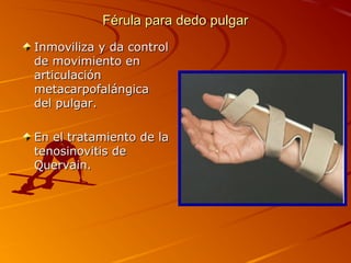 FFéérruullaa ppaarraa ddeeddoo ppuullggaarr 
IInnmmoovviilliizzaa yy ddaa ccoonnttrrooll 
ddee mmoovviimmiieennttoo eenn 
aarrttiiccuullaacciióónn 
mmeettaaccaarrppooffaalláánnggiiccaa 
ddeell ppuullggaarr.. 
EEnn eell ttrraattaammiieennttoo ddee llaa 
tteennoossiinnoovviittiiss ddee 
QQuueerrvvaaiinn.. 
 