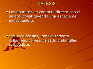 OORRTTEESSIISS 
LLooss aappaarraattooss eenn ccoonnttaaccttoo ddiirreeccttoo ccoonn eell 
ssuujjeettoo,, ccoonnssttiittuuyyeennddoo uunnaa eessppeecciiee ddee 
eexxooeessqquueelleettoo.. 
IInncclluuyyeenn fféérruullaass,, iinnmmoovviilliizzaaddoorreess,, 
ccoollllaarriinneess,, ccoorrssééss,, ccaallzzaaddoo yy ppllaannttiillllaass 
oorrttooppééddiiccaass 
 