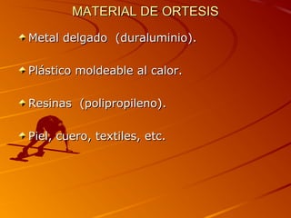 MMAATTEERRIIAALL DDEE OORRTTEESSIISS 
MMeettaall ddeellggaaddoo ((dduurraalluummiinniioo)).. 
PPlláássttiiccoo mmoollddeeaabbllee aall ccaalloorr.. 
RReessiinnaass ((ppoolliipprrooppiilleennoo)).. 
PPiieell,, ccuueerroo,, tteexxttiilleess,, eettcc.. 
 