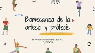 Biomecanica de la
ortesis y prótesis
B. Fernando Girón De León R1
OyT IGSS
 