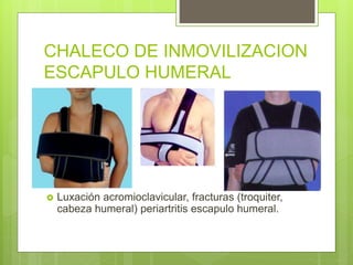 CHALECO DE INMOVILIZACION
ESCAPULO HUMERAL
 Luxación acromioclavicular, fracturas (troquiter,
cabeza humeral) periartritis escapulo humeral.
 