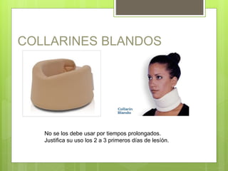 COLLARINES BLANDOS
No se los debe usar por tiempos prolongados.
Justifica su uso los 2 a 3 primeros días de lesíón.
 