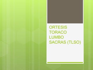 ORTESIS
TORACO
LUMBO
SACRAS (TLSO)
 