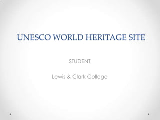 UNESCO WORLD HERITAGE SITE

             STUDENT

       Lewis & Clark College
 