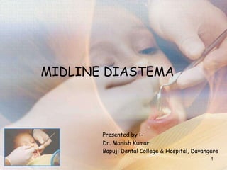 MIDLINE DIASTEMA Presented by :- Dr. Manish Kumar Bapuji Dental College & Hospital, Davangere 1 