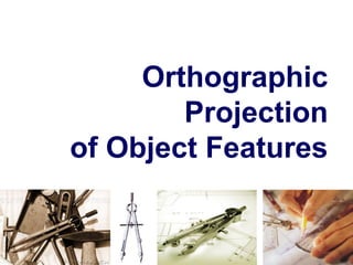 Orthographic
Projection
of Object Features
 