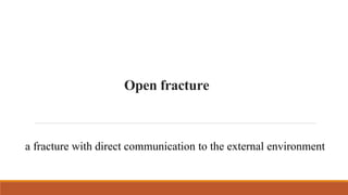 Openfracture
a fracture with direct communication to the external environment
 