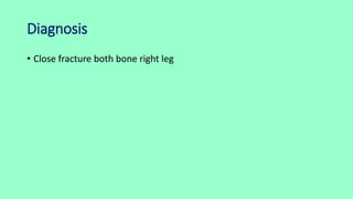 Diagnosis
• Close fracture both bone right leg
 