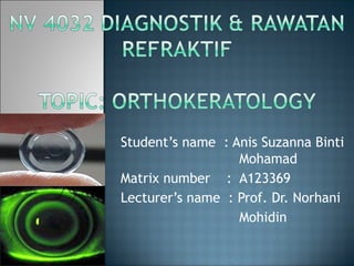 Student’s name : Anis Suzanna Binti
Mohamad
Matrix number : A123369
Lecturer’s name : Prof. Dr. Norhani
Mohidin
 