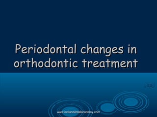 Periodontal changes inPeriodontal changes in
orthodontic treatmentorthodontic treatment
www.indiandentalacademy.comwww.indiandentalacademy.com
 