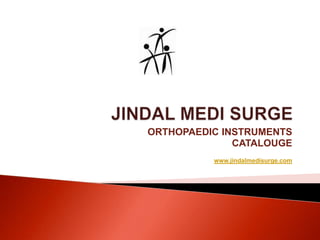 ORTHOPAEDIC INSTRUMENTS
              CATALOUGE
          www.jindalmedisurge.com
 