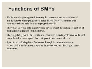 Functions of BMPs
◦ BMPs are mitogens (growth factors) that stimulate the production and
multiplication of morphogens (dif...