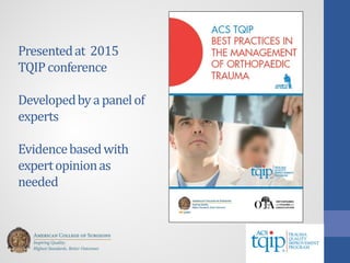 Presentedat 2015
TQIPconference
Developedbyapanelof
experts
Evidencebasedwith
expertopinionas
needed
 