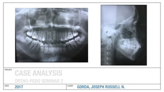 GORDA, JOSEPH RUSSELL N.
PROJECT
DATE CLIENT
2017
CASE ANALYSIS
ORTHO-PEDO SEMINAR 2
 