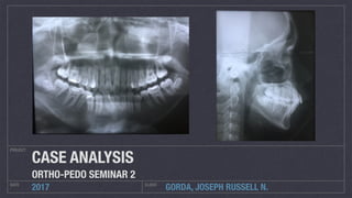GORDA, JOSEPH RUSSELL N.
PROJECT
DATE CLIENT
2017
CASE ANALYSIS
ORTHO-PEDO SEMINAR 2
 