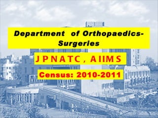 Department  of Orthopaedics-Surgeries Census: 2010-2011 JPNATC, AIIMS 