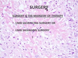 SURGERY
SURGERY IS THE MAINSTAY OF THERAPY
• LIMB SACRIFICING SURGERY OR
• LIMB SALVAGING SURGERY
?

 
