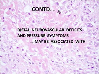 CONTD….

DISTAL NEUROVASCULAR DEFICITS
AND PRESSURE SYMPTOMS
….MAY BE ASSOCIATED WITH

 