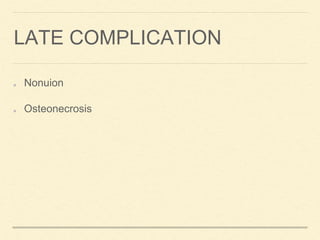 LATE COMPLICATION
Nonuion
Osteonecrosis
 