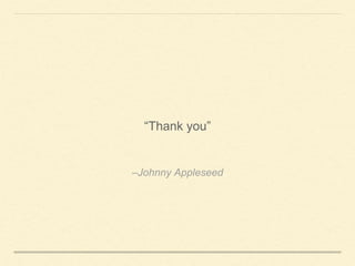 –Johnny Appleseed
“Thank you”
 