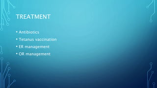 TREATMENT
• Antibiotics
• Tetanus vaccination
• ER management
• OR management
 