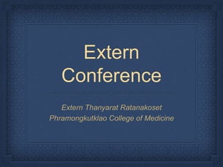 Extern
Conference
Extern Thanyarat Ratanakoset
Phramongkutklao College of Medicine
 