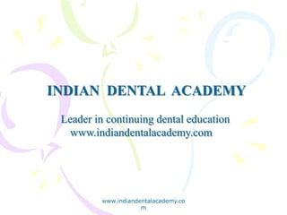 INDIAN DENTAL ACADEMY
Leader in continuing dental education
www.indiandentalacademy.com

www.indiandentalacademy.co
m

 