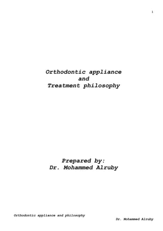 1
Orthodontic appliance and philosophy
Dr. Mohammed Alruby
Orthodontic appliance
and
Treatment philosophy
Prepared by:
Dr. Mohammed Alruby
 