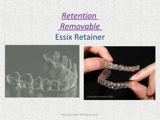 Retention
Removable
Essix Retainer
Mahmoud Saleh Mahmoud Fayed
 