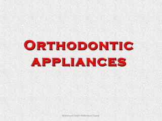 OrthodonticOrthodontic
appliancesappliances
Mahmoud Saleh Mahmoud Fayed
 