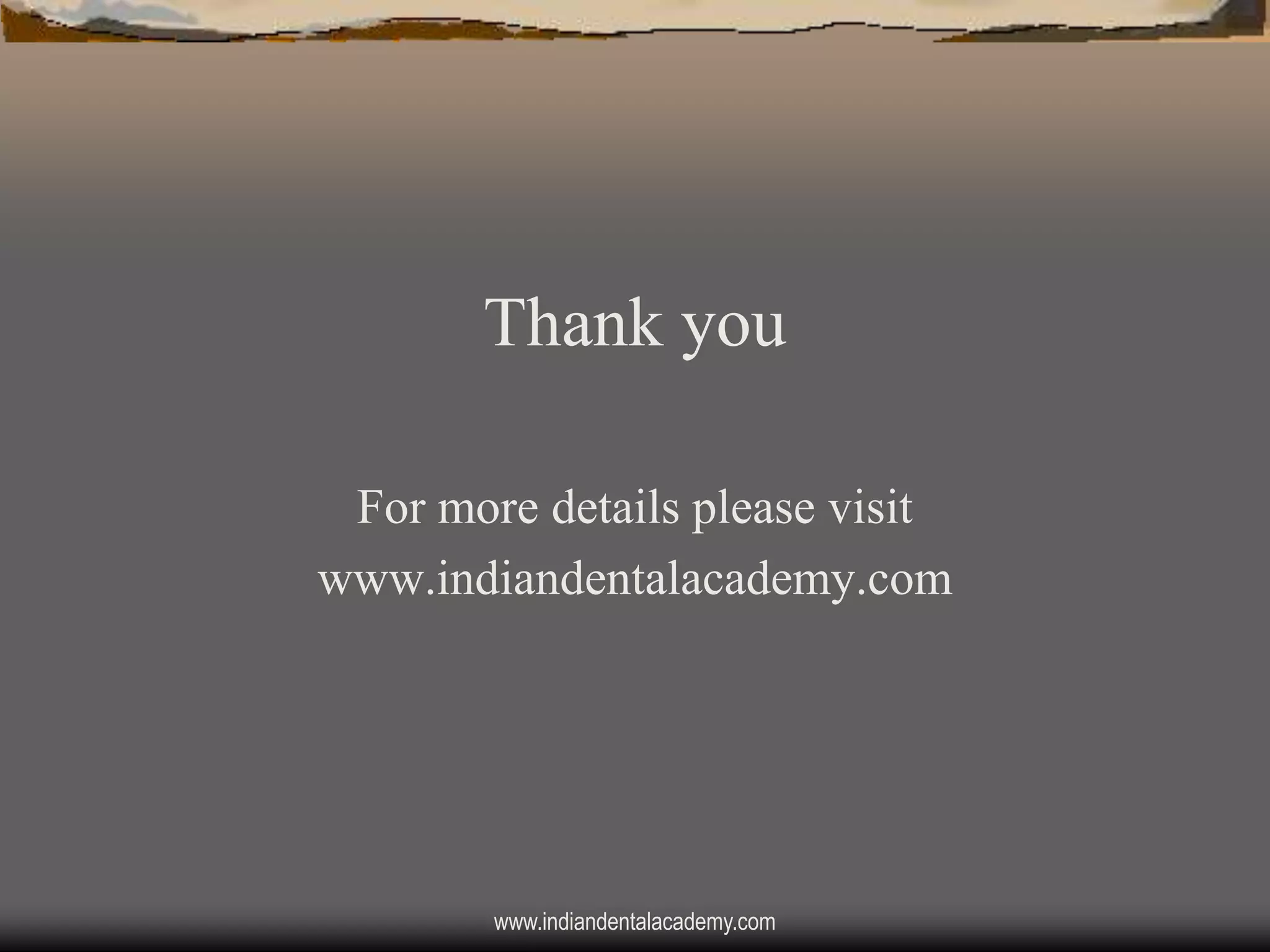 Thank you
For more details please visit
www.indiandentalacademy.com

www.indiandentalacademy.com

 