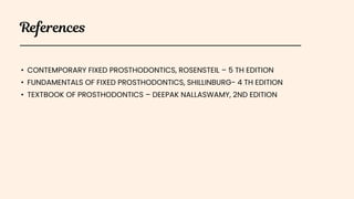 • CONTEMPORARY FIXED PROSTHODONTICS, ROSENSTEIL – 5 TH EDITION
• FUNDAMENTALS OF FIXED PROSTHODONTICS, SHILLINBURG- 4 TH EDITION
• TEXTBOOK OF PROSTHODONTICS – DEEPAK NALLASWAMY, 2ND EDITION
 