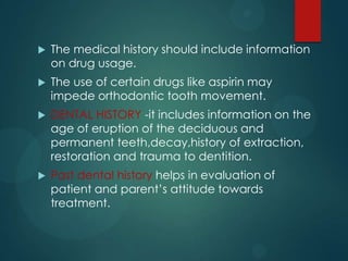  The medical history should include information
on drug usage.
 The use of certain drugs like aspirin may
impede orthodo...