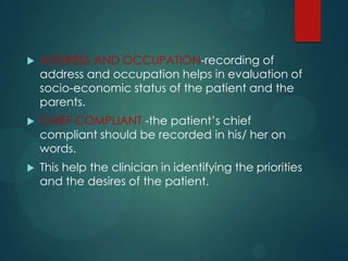  ADDRESS AND OCCUPATION-recording of
address and occupation helps in evaluation of
socio-economic status of the patient a...
