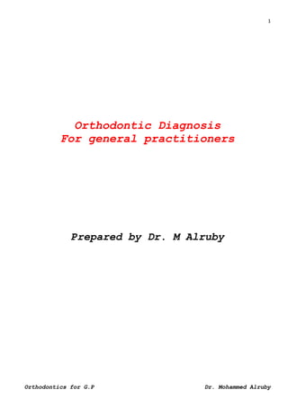 1
Dr. Mohammed Alruby
Orthodontics for G.P
Orthodontic Diagnosis
For general practitioners
Prepared by Dr. M Alruby
 